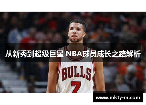 从新秀到超级巨星 NBA球员成长之路解析