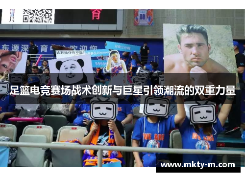 足篮电竞赛场战术创新与巨星引领潮流的双重力量