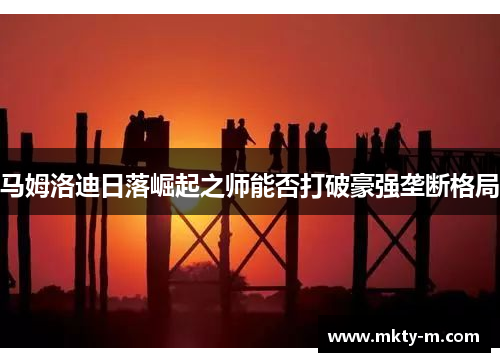 马姆洛迪日落崛起之师能否打破豪强垄断格局