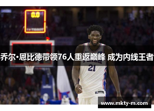 乔尔·恩比德带领76人重返巅峰 成为内线王者
