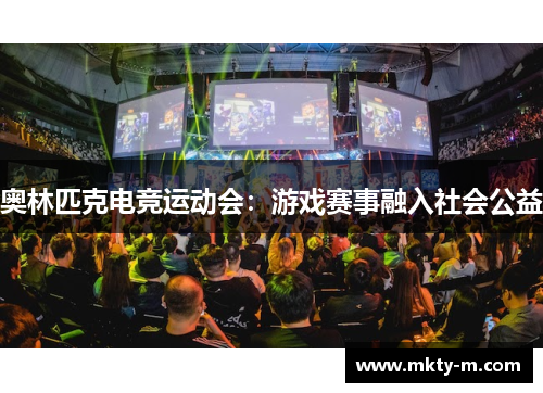奥林匹克电竞运动会：游戏赛事融入社会公益