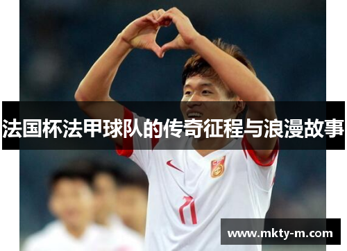 法国杯法甲球队的传奇征程与浪漫故事