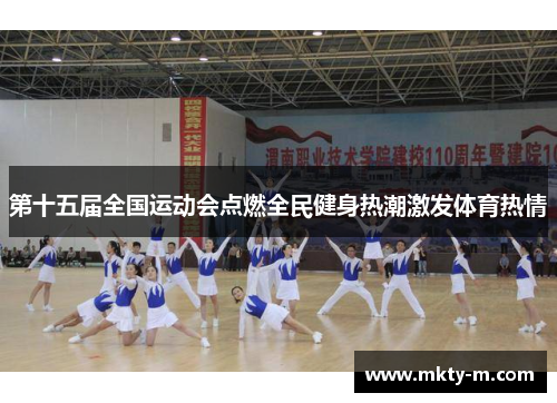 第十五届全国运动会点燃全民健身热潮激发体育热情