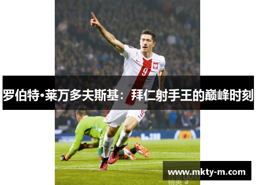 罗伯特·莱万多夫斯基：拜仁射手王的巅峰时刻