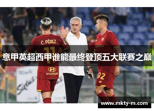 意甲英超西甲谁能最终登顶五大联赛之巅