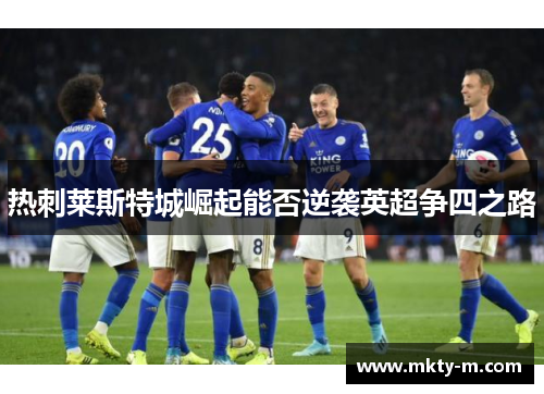 热刺莱斯特城崛起能否逆袭英超争四之路