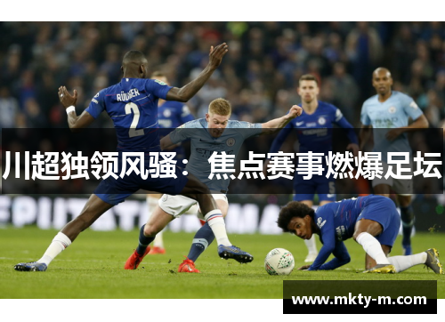 川超独领风骚：焦点赛事燃爆足坛